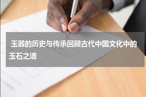  玉器的历史与传承回顾古代中国文化中的玉石之道