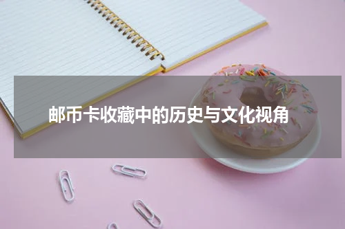  邮币卡收藏中的历史与文化视角