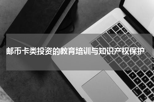  邮币卡类投资的教育培训与知识产权保护