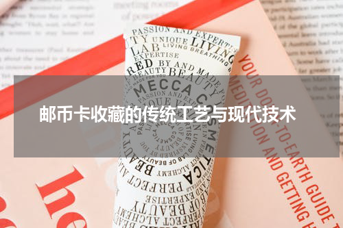  邮币卡收藏的传统工艺与现代技术