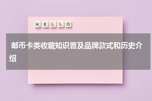  邮币卡类收藏知识普及品牌款式和历史介绍