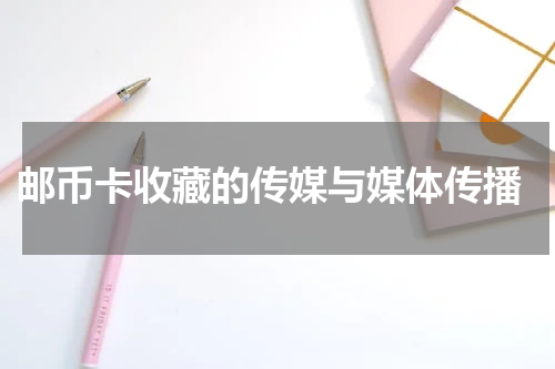  邮币卡收藏的传媒与媒体传播