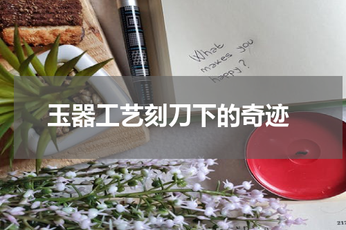  玉器工艺刻刀下的奇迹