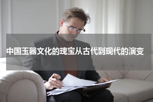  中国玉器文化的瑰宝从古代到现代的演变