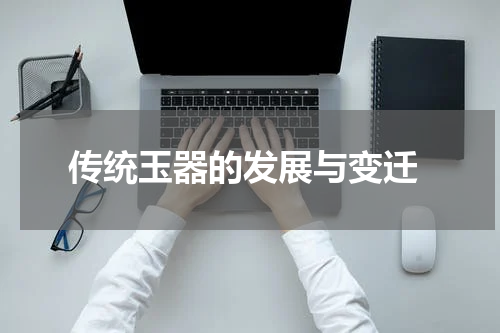  传统玉器的发展与变迁