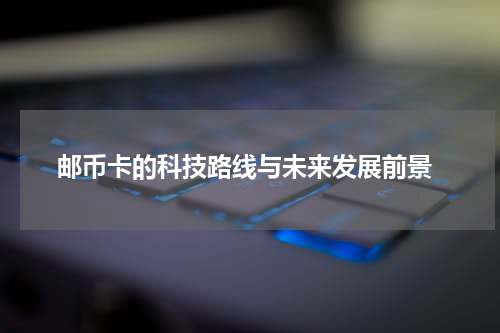  邮币卡的科技路线与未来发展前景
