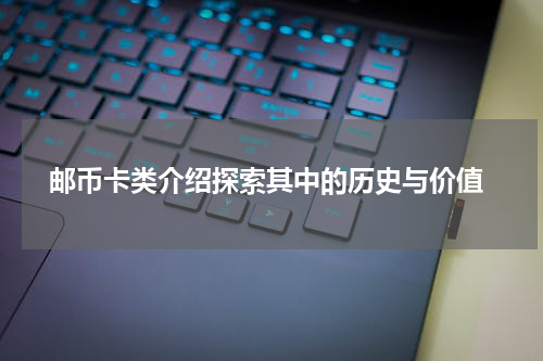  邮币卡类介绍探索其中的历史与价值