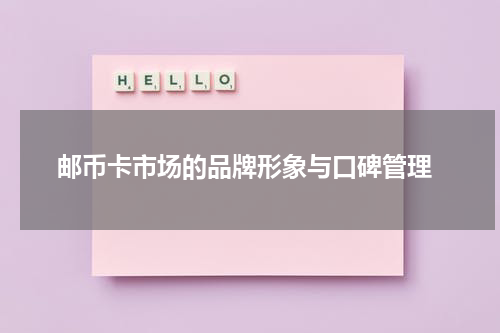  邮币卡市场的品牌形象与口碑管理