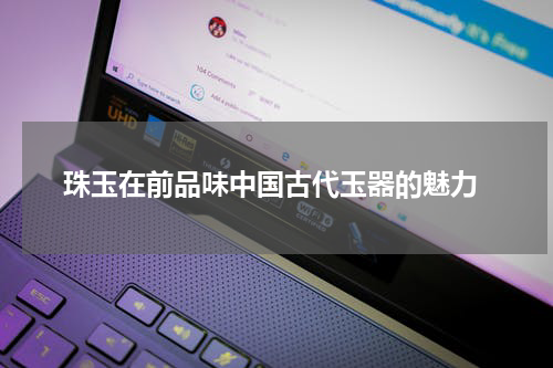  珠玉在前品味中国古代玉器的魅力