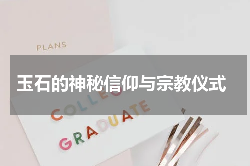  玉石的神秘信仰与宗教仪式