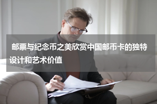  邮票与纪念币之美欣赏中国邮币卡的独特设计和艺术价值