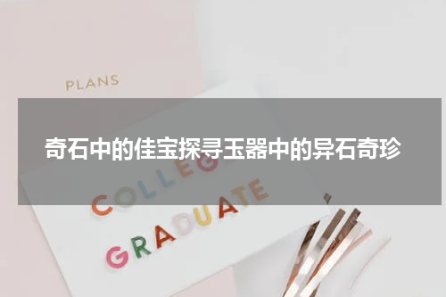 奇石中的佳宝探寻玉器中的异石奇珍
