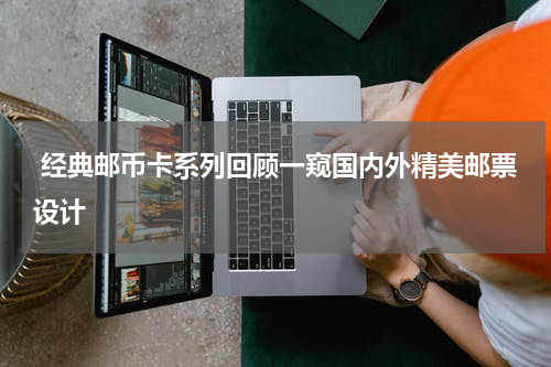  经典邮币卡系列回顾一窥国内外精美邮票设计