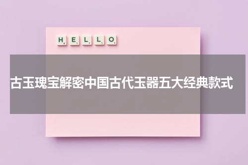  古玉瑰宝解密中国古代玉器五大经典款式