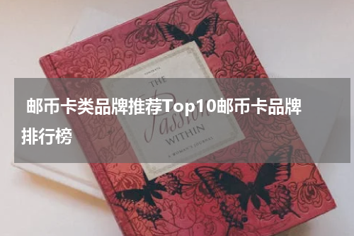  邮币卡类品牌推荐Top10邮币卡品牌排行榜