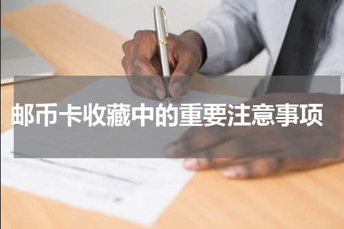  邮币卡收藏中的重要注意事项