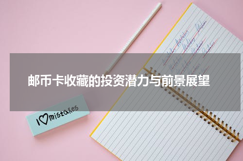  邮币卡收藏的投资潜力与前景展望