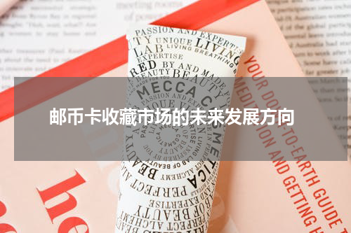  邮币卡收藏市场的未来发展方向