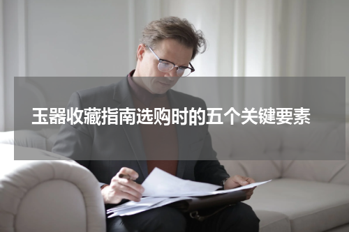  玉器收藏指南选购时的五个关键要素
