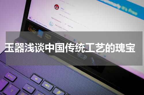  玉器浅谈中国传统工艺的瑰宝