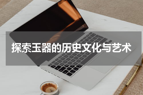 探索玉器的历史文化与艺术