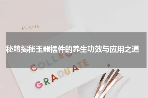  秘籍揭秘玉器摆件的养生功效与应用之道