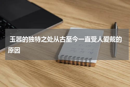  玉器的独特之处从古至今一直受人爱戴的原因