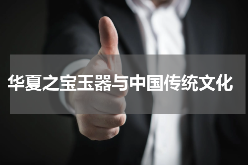  华夏之宝玉器与中国传统文化
