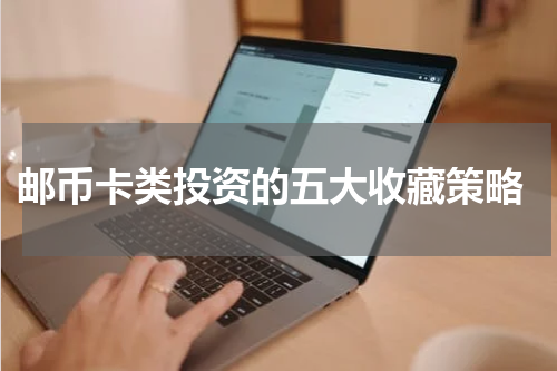  邮币卡类投资的五大收藏策略