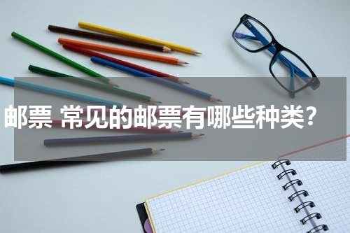 邮票 常见的邮票有哪些种类？