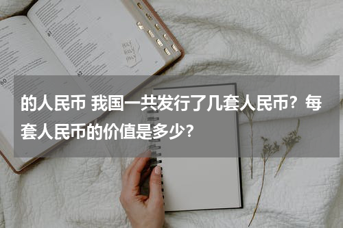 的人民币 我国一共发行了几套人民币？每套人民币的价值是多少？