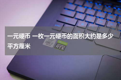 一元硬币 一枚一元硬币的面积大约是多少平方厘米