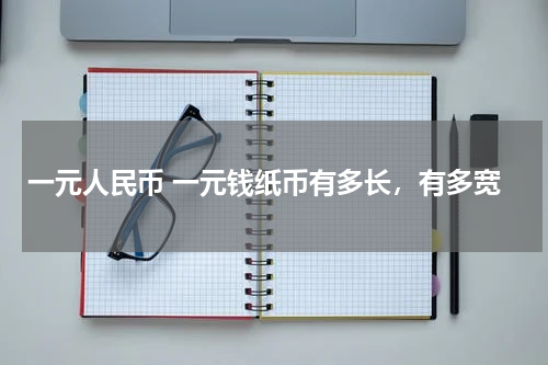 一元人民币 一元钱纸币有多长，有多宽