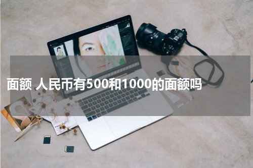 面额 人民币有500和1000的面额吗
