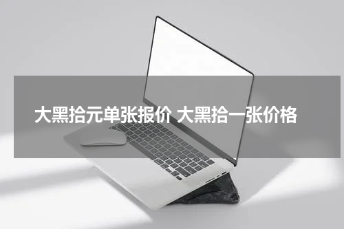 大黑拾元单张报价 大黑拾一张价格