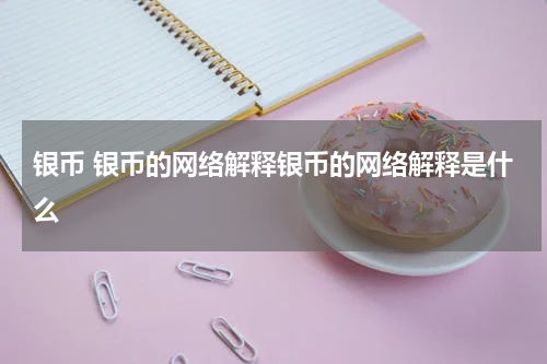 银币 银币的网络解释银币的网络解释是什么