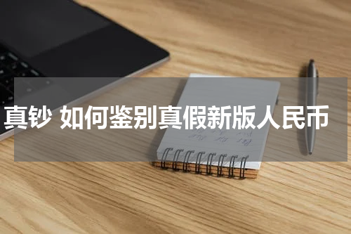 真钞 如何鉴别真假新版人民币