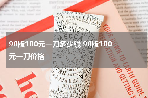90版100元一刀多少钱 90版100元一刀价格