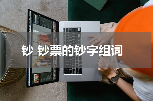 钞 钞票的钞字组词