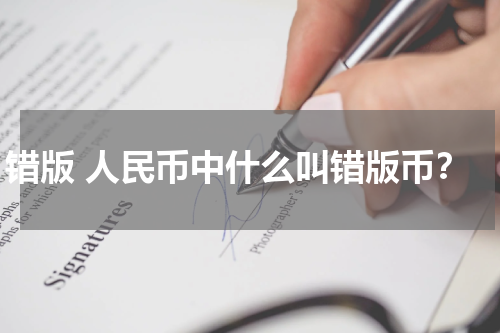 错版 人民币中什么叫错版币？