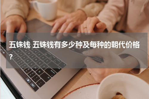 五铢钱 五铢钱有多少种及每种的朝代价格？