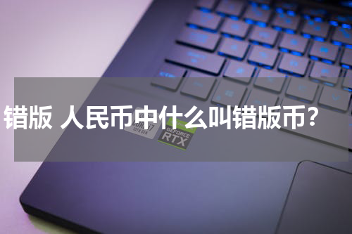 错版 人民币中什么叫错版币？