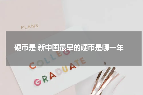 硬币是 新中国最早的硬币是哪一年