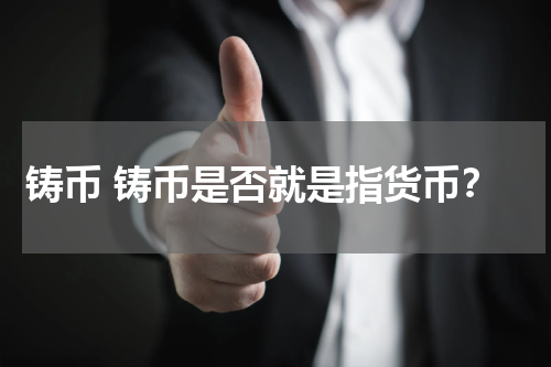 铸币 铸币是否就是指货币？