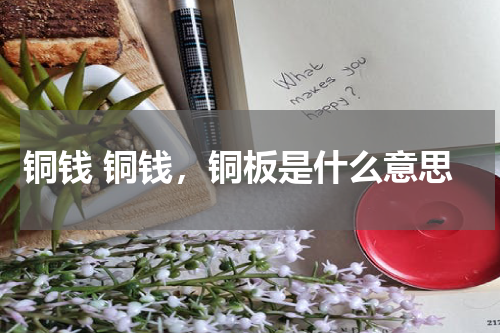 铜钱 铜钱，铜板是什么意思