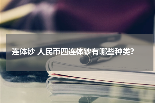 连体钞 人民币四连体钞有哪些种类？