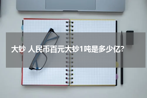 大钞 人民币百元大钞1吨是多少亿?