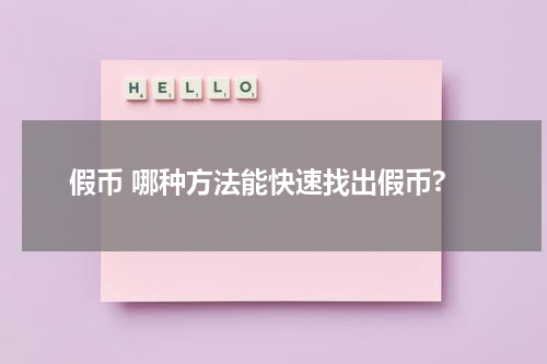 假币 哪种方法能快速找出假币?