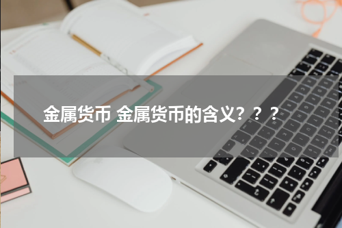 金属货币 金属货币的含义？？？