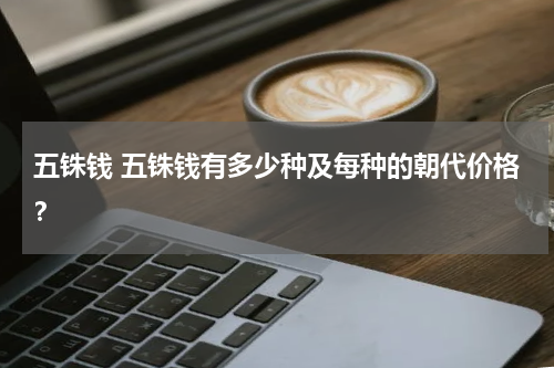 五铢钱 五铢钱有多少种及每种的朝代价格？